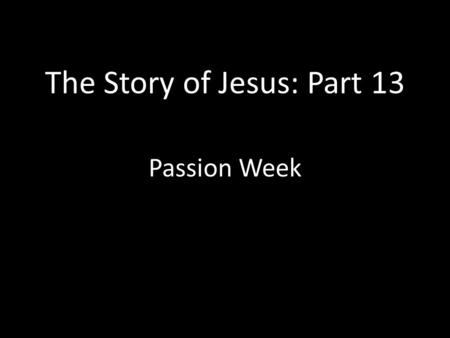 The Story of Jesus: Part 13 Passion Week. The Christ Revealed: Matt. 16 Who do People say I am? Who do you say I am?