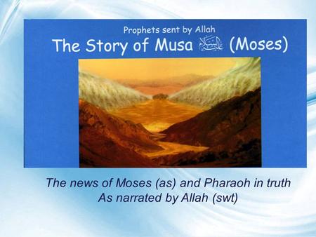 Page 1 The news of Moses (as) and Pharaoh in truth As narrated by Allah (swt)