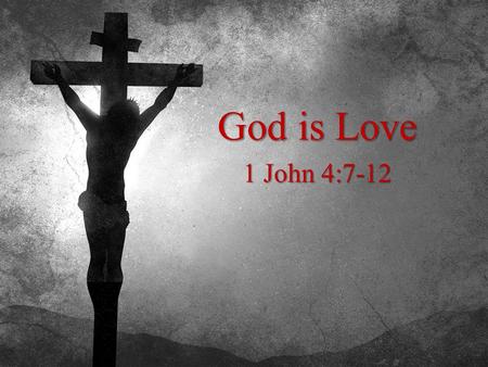 God is Love 1 John 4:7-12. 1. T HE D EFINITION OF G OD ’ S L OVE 7 Beloved, let us love one another, for love is from God, and whoever loves has been.