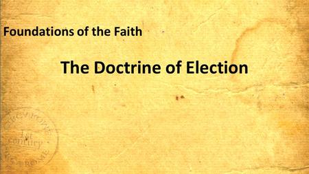 Foundations of the Faith The Doctrine of Election.