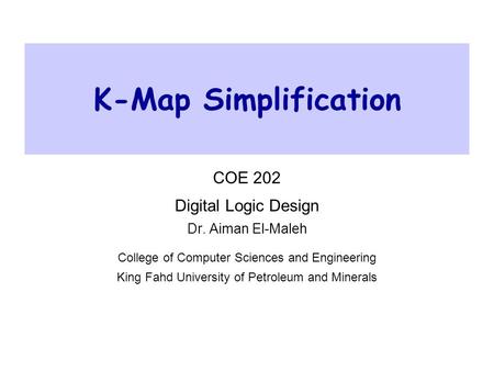 K-Map Simplification COE 202 Digital Logic Design Dr. Aiman El-Maleh