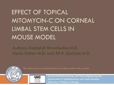 EFFECT OF TOPICAL MITOMYCIN-C ON CORNEAL LIMBAL STEM CELLS IN MOUSE MODEL Authors: Asadolah Movahedan M.D. Neda Afshar M.D. and Ali R. Djalilian M.D. *The.
