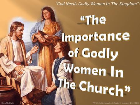 “God Needs Godly Women In The Kingdom” Don McClain 1 W 65th St church of Christ / January 13, 2008.
