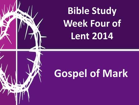 Bible Study Week Four of Lent 2014 Gospel of Mark.