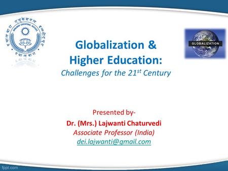 Globalization & Higher Education: Challenges for the 21 st Century Presented by- Dr. (Mrs.) Lajwanti Chaturvedi Associate Professor (India)