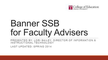 PRESENTED BY: LORI BAILEY, DIRECTOR OF INFORMATION & INSTRUCTIONAL TECHNOLOGY LAST UPDATED: SPRING 2014 Banner SSB for Faculty Advisers.