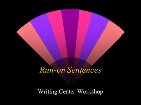 Run-on Sentences Writing Center Workshop. The Sentence Definition: A sentence is a complete thought, usually containing at least one or more independent.