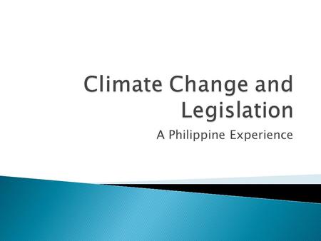 A Philippine Experience.  Republic Act No. 9729: Climate Change Act of 2009  Philippine Disaster Risk Reduction and Management Act of 2010,  Senate.