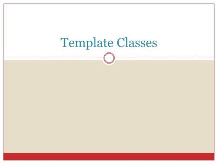 Template Classes. A class that depends on an underlying data type(s) likewise can be implemented as a template class. We can have a ‘NewClass’ of ints,