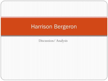 Discussion/ Analysis Harrison Bergeron. Background ‘‘Harrison Bergeron’’ was first published in the October, 1961, issue of the Magazine of Fantasy and.