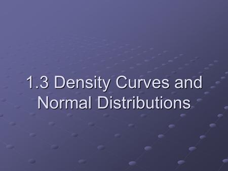 1.3 Density Curves and Normal Distributions. What is a density curve?