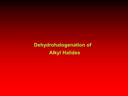 Dehydrohalogenation of Alkyl Halides Dehydrohalogenation of Alkyl Halides.