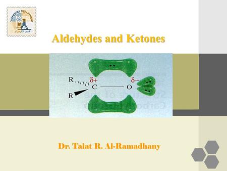 Aldehydes and Ketones Dr. Talat R. Al-Ramadhany. Introduction Aldehydes are compounds of the general formula RCHO; Ketones are compounds of the general.