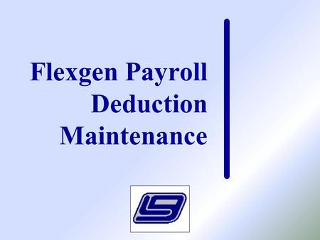 Flexgen Payroll Deduction Maintenance. Highlights Set up Payroll Deduction Controls Employer Sponsored Health Care Reporting Employer Matching and the.