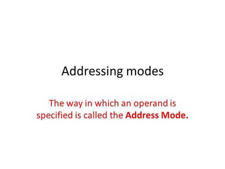 Addressing modes The way in which an operand is specified is called the Address Mode.