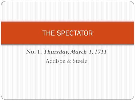 No. 1. Thursday, March 1, 1711 Addison & Steele THE SPECTATOR.