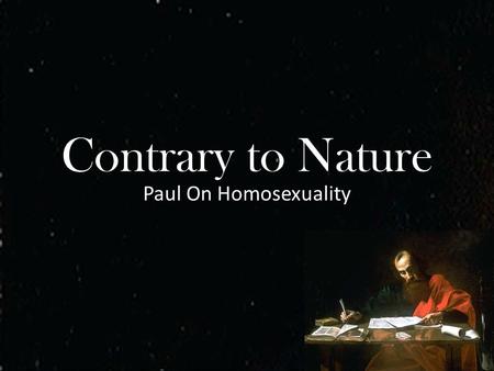 Contrary to Nature Paul On Homosexuality. “Contrary to Nature” ESV Romans 1:24-28 “Therefore God gave them up in the lusts of their hearts to impurity,