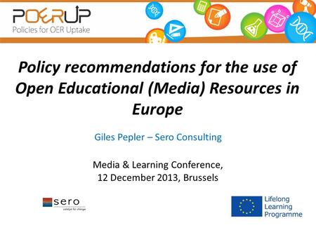 Policy recommendations for the use of Open Educational (Media) Resources in Europe Giles Pepler – Sero Consulting Media & Learning Conference, 12 December.