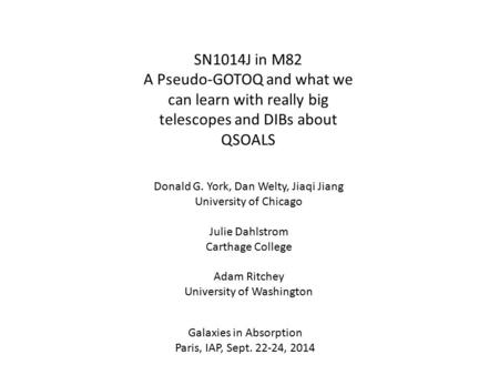 SN1014J in M82 A Pseudo-GOTOQ and what we can learn with really big telescopes and DIBs about QSOALS Donald G. York, Dan Welty, Jiaqi Jiang University.