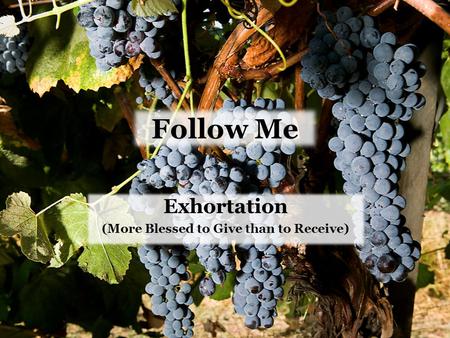 Follow Me Exhortation (More Blessed to Give than to Receive)