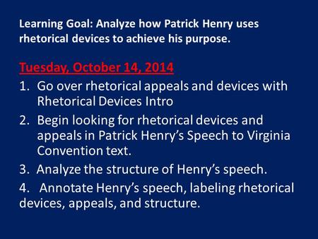 Tuesday, October 14, 2014 1.Go over rhetorical appeals and devices with Rhetorical Devices Intro 2.Begin looking for rhetorical devices and appeals in.