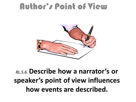 RL.5.6. Describe how a narrator’s or speaker’s point of view influences how events are described. Author’s Point of View.