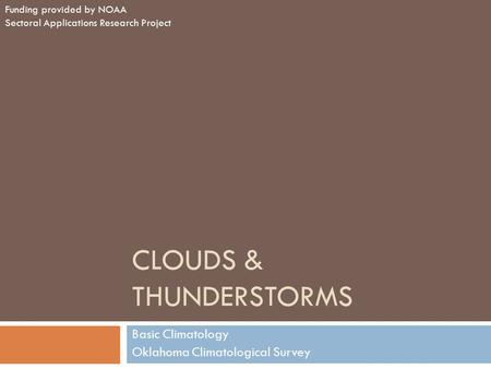 CLOUDS & THUNDERSTORMS Basic Climatology Oklahoma Climatological Survey Funding provided by NOAA Sectoral Applications Research Project.