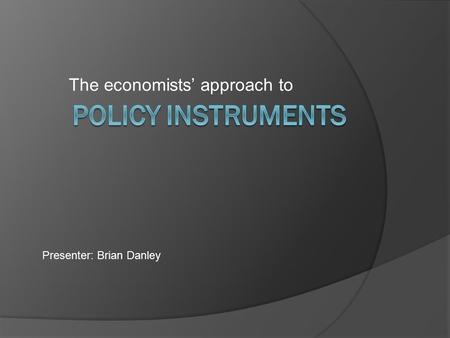 The economists’ approach to Presenter: Brian Danley.