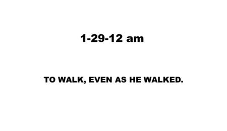 1-29-12 am TO WALK, EVEN AS HE WALKED.. 1620 FREEDOM 1619 1775 1865.