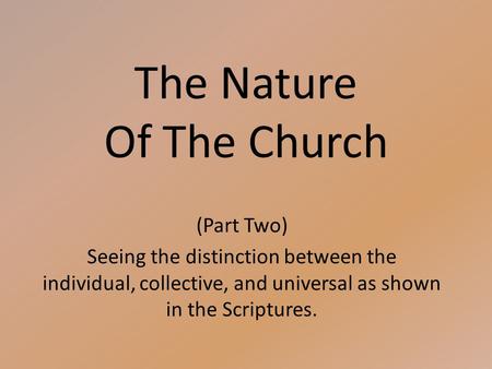 The Nature Of The Church (Part Two) Seeing the distinction between the individual, collective, and universal as shown in the Scriptures.