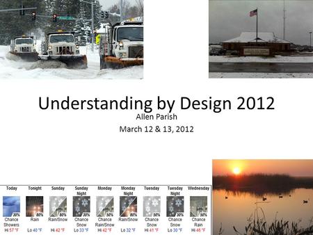 Understanding by Design 2012 Allen Parish March 12 & 13, 2012.