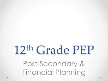 12 th Grade PEP Post-Secondary & Financial Planning.