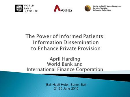 April Harding World Bank and International Finance Corporation Bali Hyatt Hotel, Sanur, Bali 21-25 June 2010.