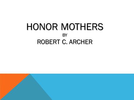 HONOR MOTHERS BY ROBERT C. ARCHER. EPHESIANS 6:2-3 2 “HONOR YOUR FATHER AND MOTHER, WHICH IS THE FIRST COMMANDMENT WITH PROMISE: 3 “THAT IT MAY BE WELL.