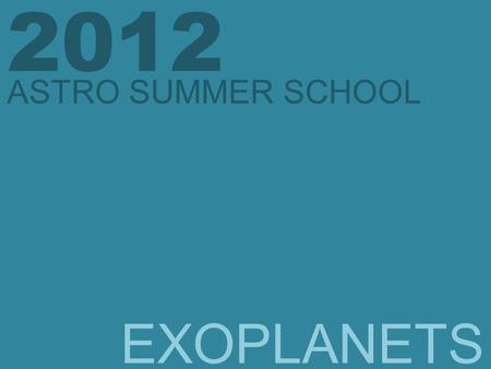 EXOPLANETS 2012 ASTRO SUMMER SCHOOL. Historical Background In the sixteenth century the Italian philosopher Giordano Bruno put forward the view that the.