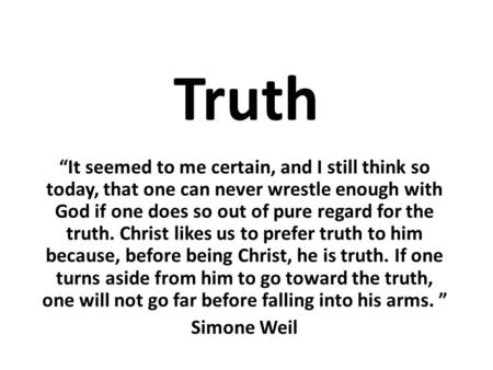 Truth “It seemed to me certain, and I still think so today, that one can never wrestle enough with God if one does so out of pure regard for the truth.