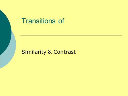 Transitions of Similarity & Contrast. Similarity Likewise, Similarly, is similar to ….. in that Other transitions: in the same way that have in common.