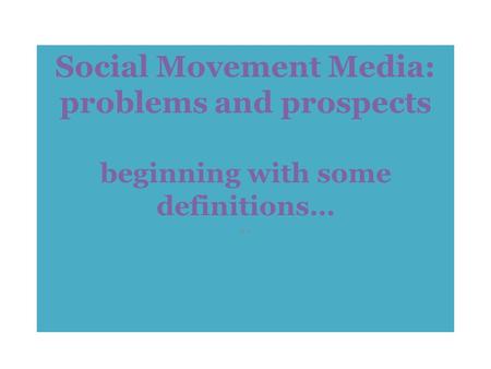 Social Movement Media: problems and prospects beginning with some definitions…..
