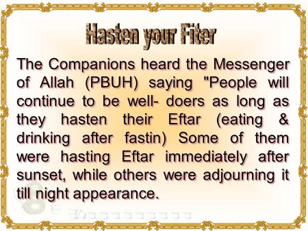 The Companions heard the Messenger of Allah (PBUH) saying People will continue to be well- doers as long as they hasten their Eftar (eating & drinking.
