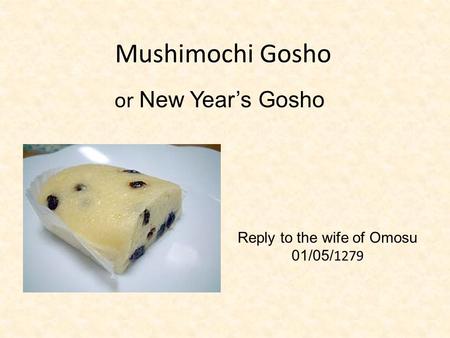 Mushimochi Gosho Reply to the wife of Omosu 01/05/ 1279 or New Year’s Gosho.