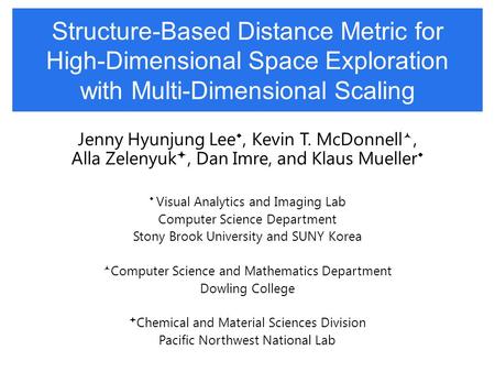 Structure-Based Distance Metric for High-Dimensional Space Exploration with Multi-Dimensional Scaling Jenny Hyunjung Lee , Kevin T. McDonnell, Alla Zelenyuk.