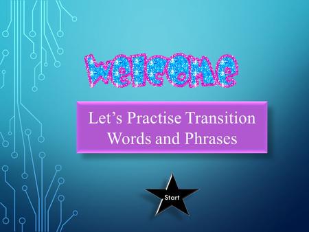 Let’s Practise Transition Words and Phrases Start.