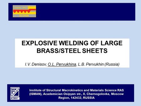 EXPLOSIVE WELDING OF LARGE BRASS/STEEL SHEETS I.V. Denisov, O.L. Pervukhina, L.B. Pervukhin (Russia) Institute of Structural Macrokinetics and Materials.
