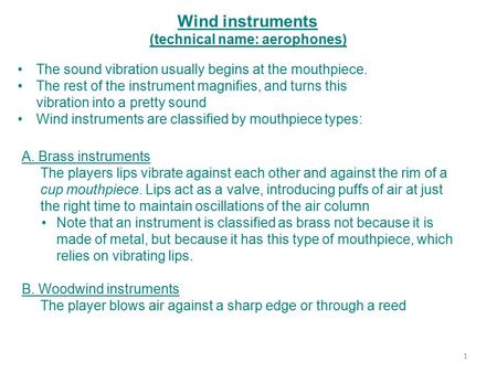 Wind instruments (technical name: aerophones) A. Brass instruments The players lips vibrate against each other and against the rim of a cup mouthpiece.