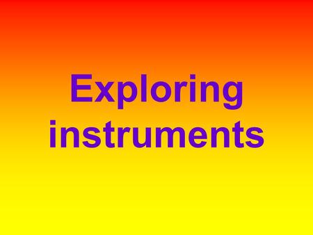 Exploring instruments. What instruments can we find in the classroom? Can you name them?