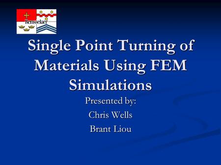 Single Point Turning of Materials Using FEM Simulations Presented by: Chris Wells Brant Liou.