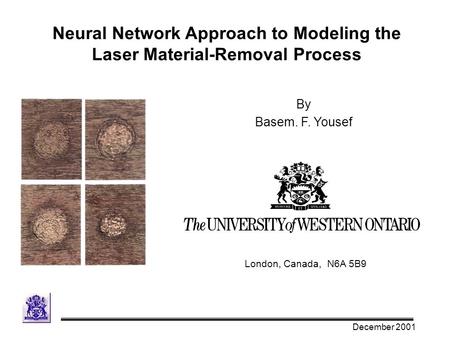Neural Network Approach to Modeling the Laser Material-Removal Process By Basem. F. Yousef London, Canada, N6A 5B9 December 2001.