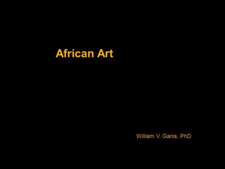 African Art William V. Ganis, PhD