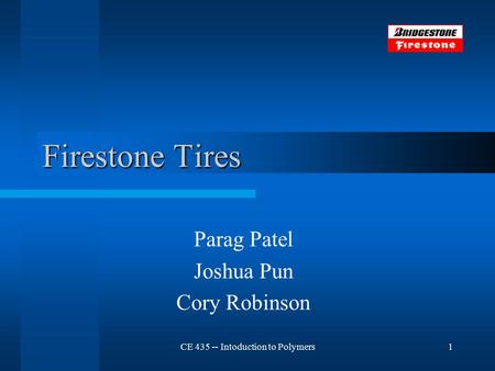 CE 435 -- Intoduction to Polymers1 Firestone Tires Parag Patel Joshua Pun Cory Robinson.