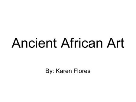 Ancient African Art By: Karen Flores. Background Info The city of Ife in Southwestern Nigeria is known as the “navel of the world”, in other words the.